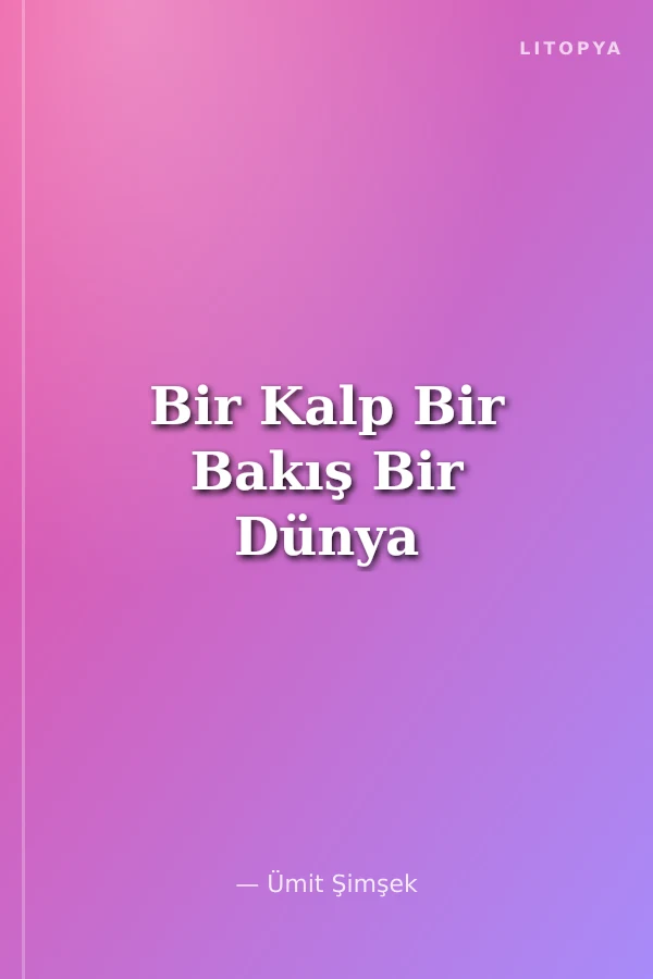 Bir Kalp Bir Bakış Bir Dünya