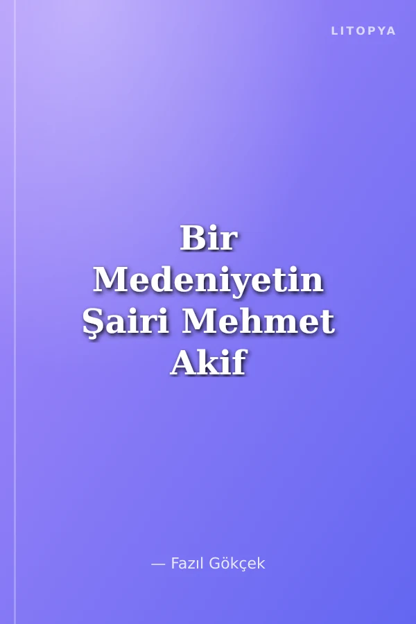 Bir Medeniyetin Şairi Mehmet Akif
