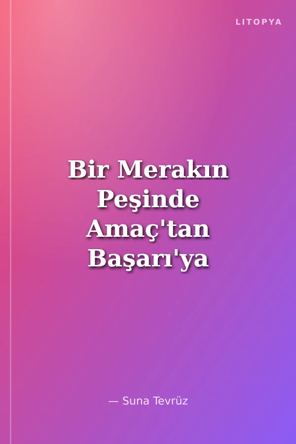 Bir Merakın Peşinde Amaç'tan Başarı'ya