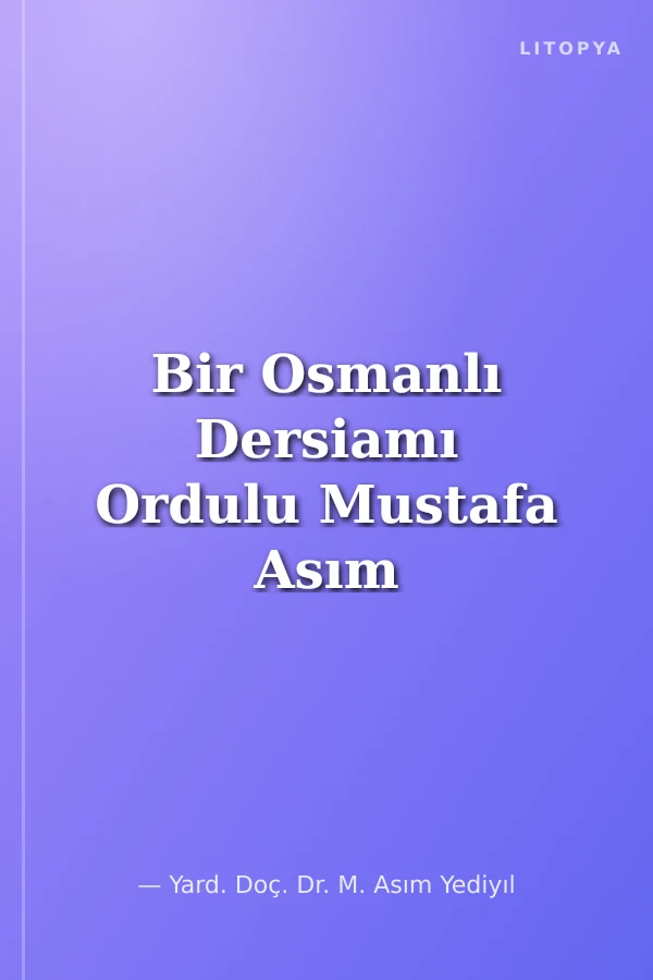 Bir Osmanlı Dersiamı Ordulu Mustafa Asım Efendi'nin Kitap Dünyası