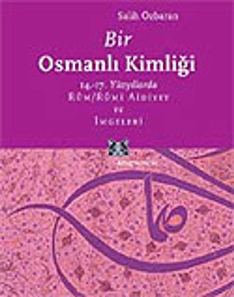 Bir Osmanlı Kimliği: 14.-17. Yüzyıllarda Rum / Rumi Aidiyet ve İmgeleri