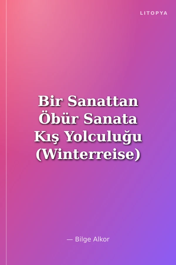 Bir Sanattan Öbür Sanata Kış Yolculuğu (Winterreise)