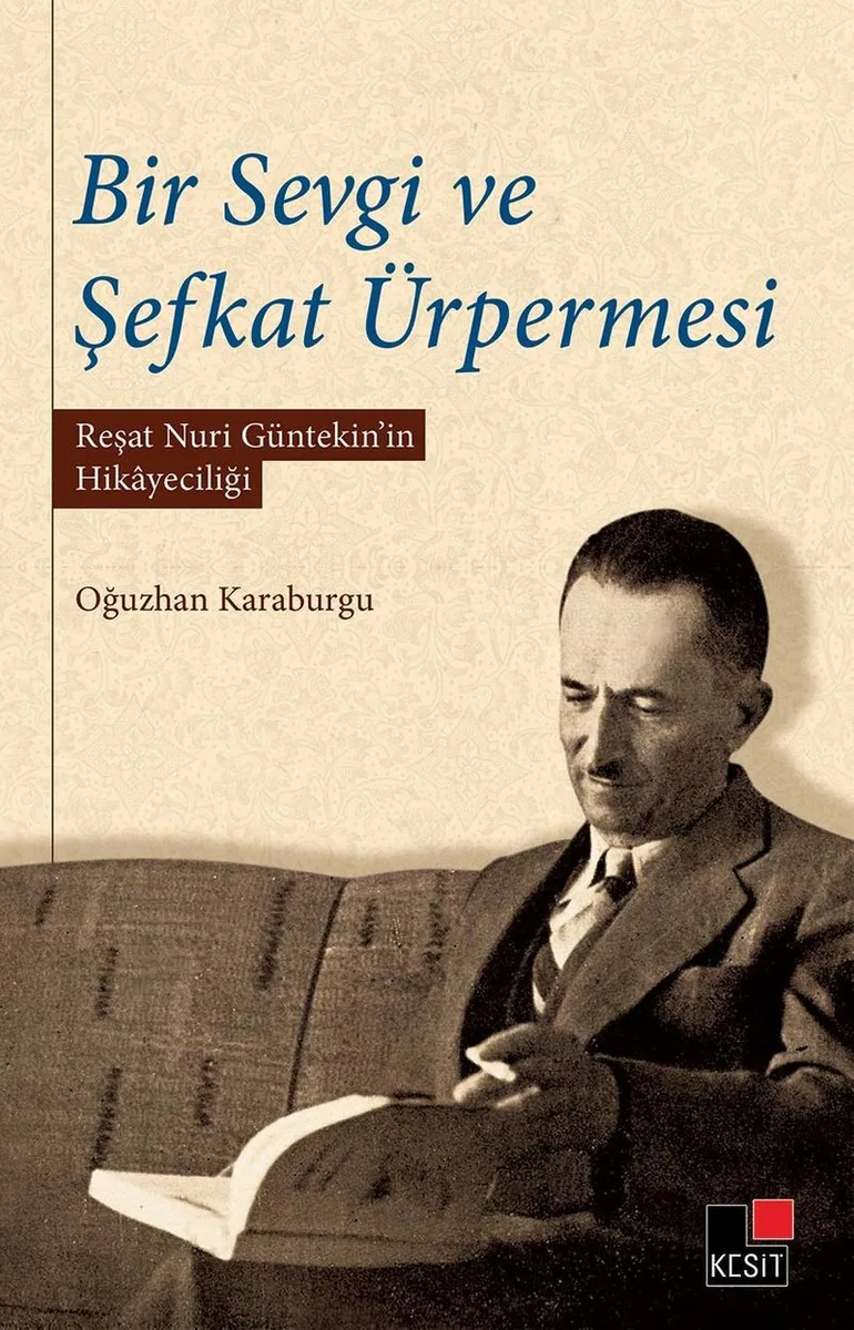 Bir Sevgi ve Şefkat Ürpermesi Reşat Nuri Günteki'nin Hikayeciliği