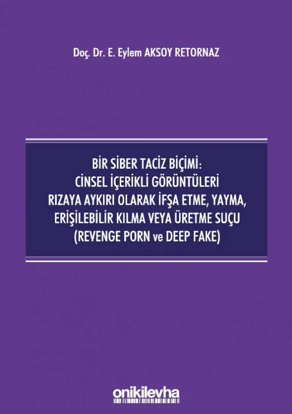 Bir Siber Taciz Biçimi : Cinsel İçerikli Görüntüleri Rızaya Aykırı Olarak İfşa Etme, Yayma, Erişilebilir Kılma veya Üretme Suçu (Revenge Porn ve Deep Fake)
