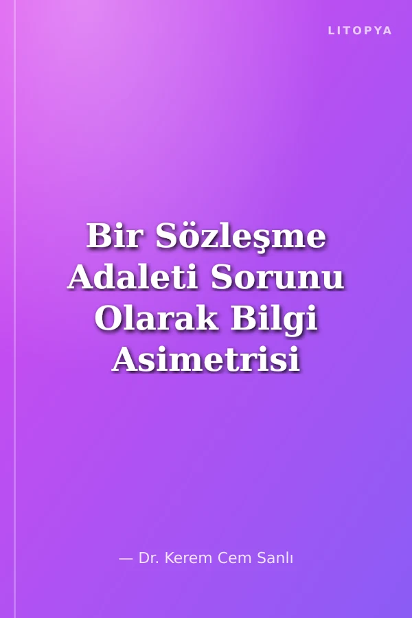 Bir Sözleşme Adaleti Sorunu Olarak Bilgi Asimetrisi ve Çözüm Yolları