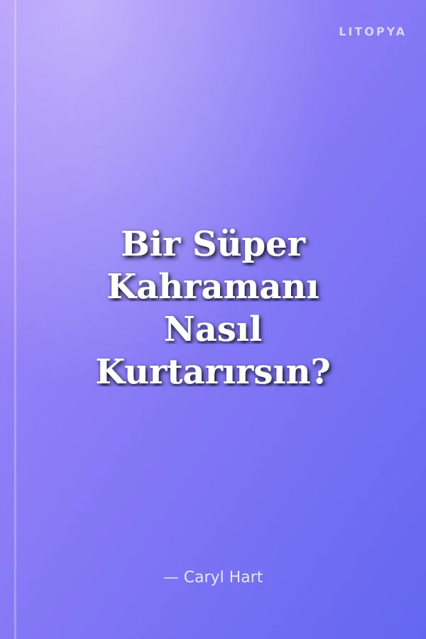 Bir Süper Kahramanı Nasıl Kurtarırsın?