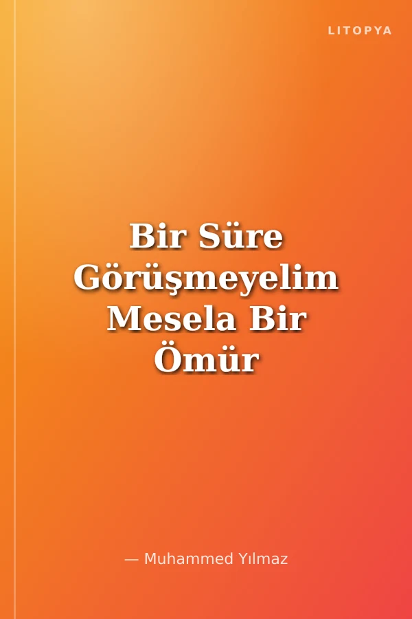 Bir Süre Görüşmeyelim Mesela Bir Ömür