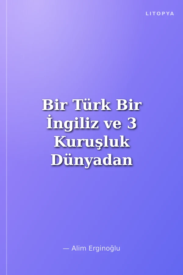 Bir Türk Bir İngiliz ve 3 Kuruşluk Dünyadan Notlar