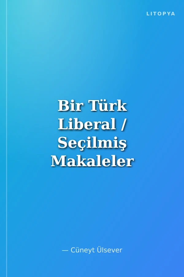 Bir Türk Liberal / Seçilmiş Makaleler 1997-2005