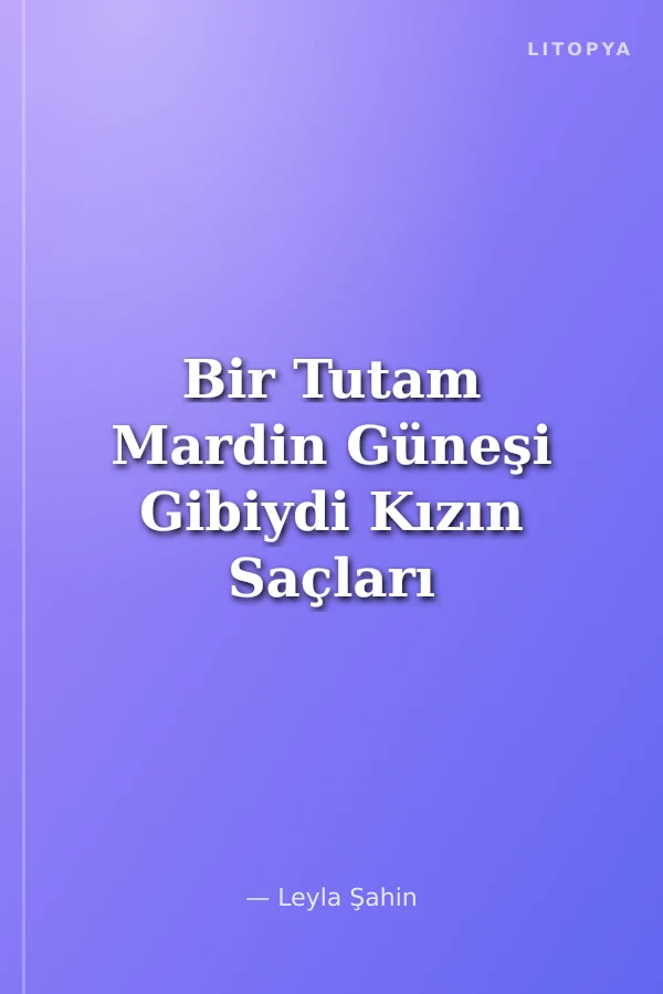 Bir Tutam Mardin Güneşi Gibiydi Kızın Saçları