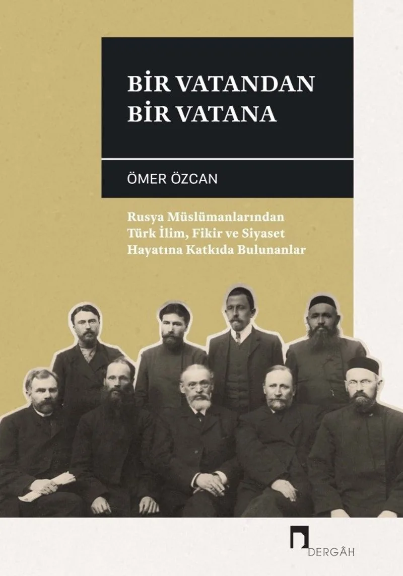 Bir Vatandan Bir Vatana Rusya Müslümanlarından Türk İlim, Fikir ve Siyaset Hayatına Katkıda Bulunanlar