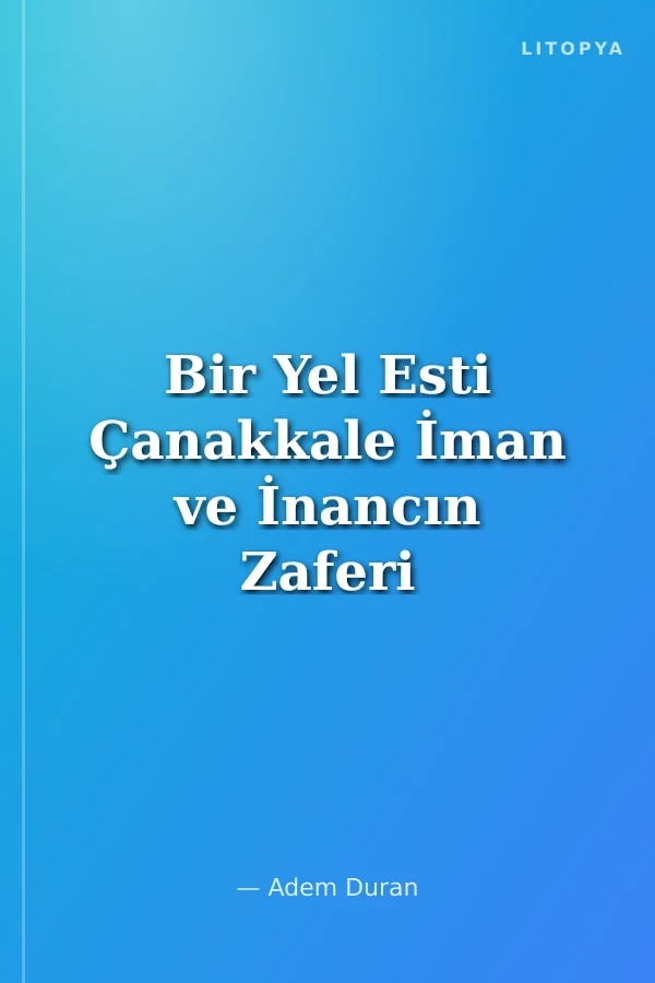 Bir Yel Esti Çanakkale İman ve İnancın Zaferi