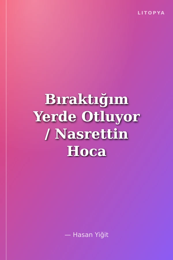 Bıraktığım Yerde Otluyor / Nasrettin Hoca