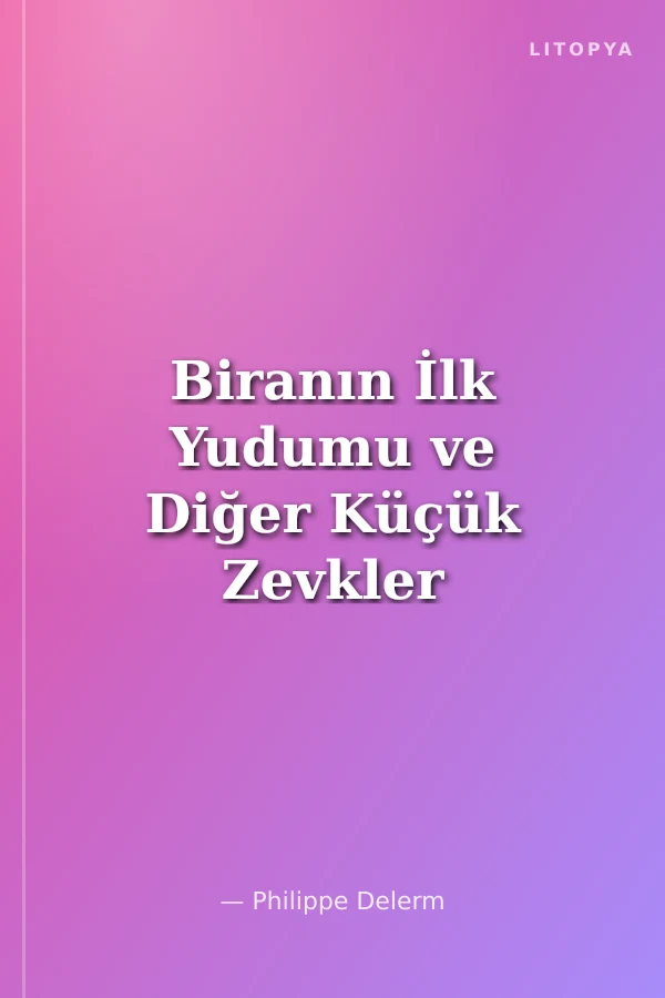 Biranın İlk Yudumu ve Diğer Küçük Zevkler