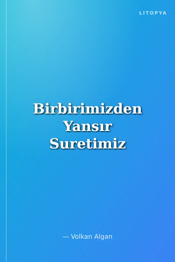 Birbirimizden Yansır Suretimiz