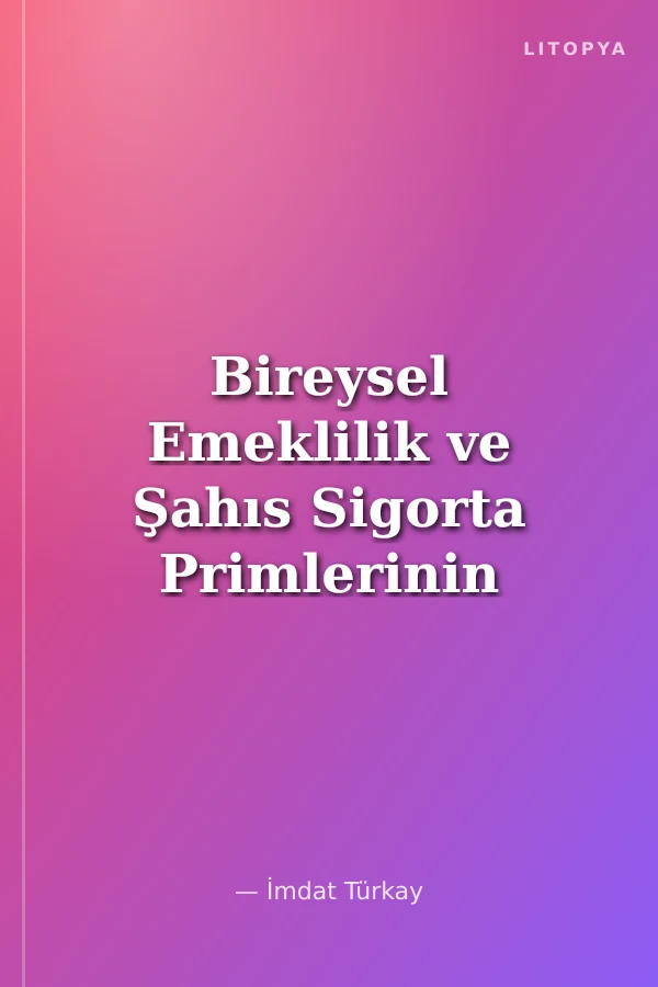 Bireysel Emeklilik ve Şahıs Sigorta Primlerinin Vergilendirilmesi