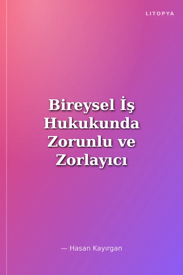 Bireysel İş Hukukunda Zorunlu ve Zorlayıcı Nedenler