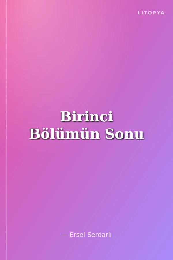 Birinci Bölümün Sonu