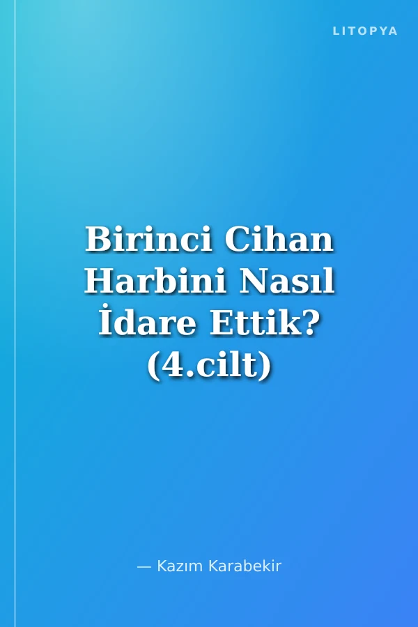 Birinci Cihan Harbini Nasıl İdare Ettik? (4.cilt)