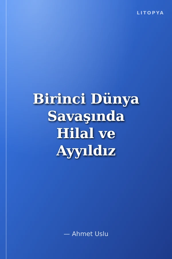 Birinci Dünya Savaşında Hilal ve Ayyıldız (Sağlık Hizmetleri ve Şehit Sağlıkçılar)