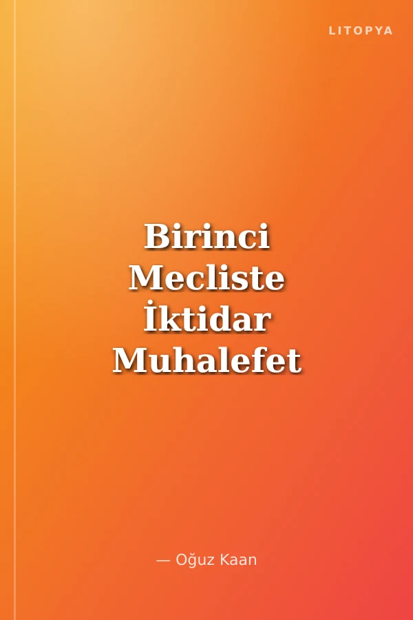Birinci Mecliste İktidar Muhalefet İlişkisi: Muhalefet ve Muhaliflerin Tasfiyesi
