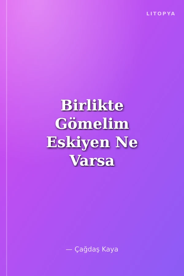 Birlikte Gömelim Eskiyen Ne Varsa