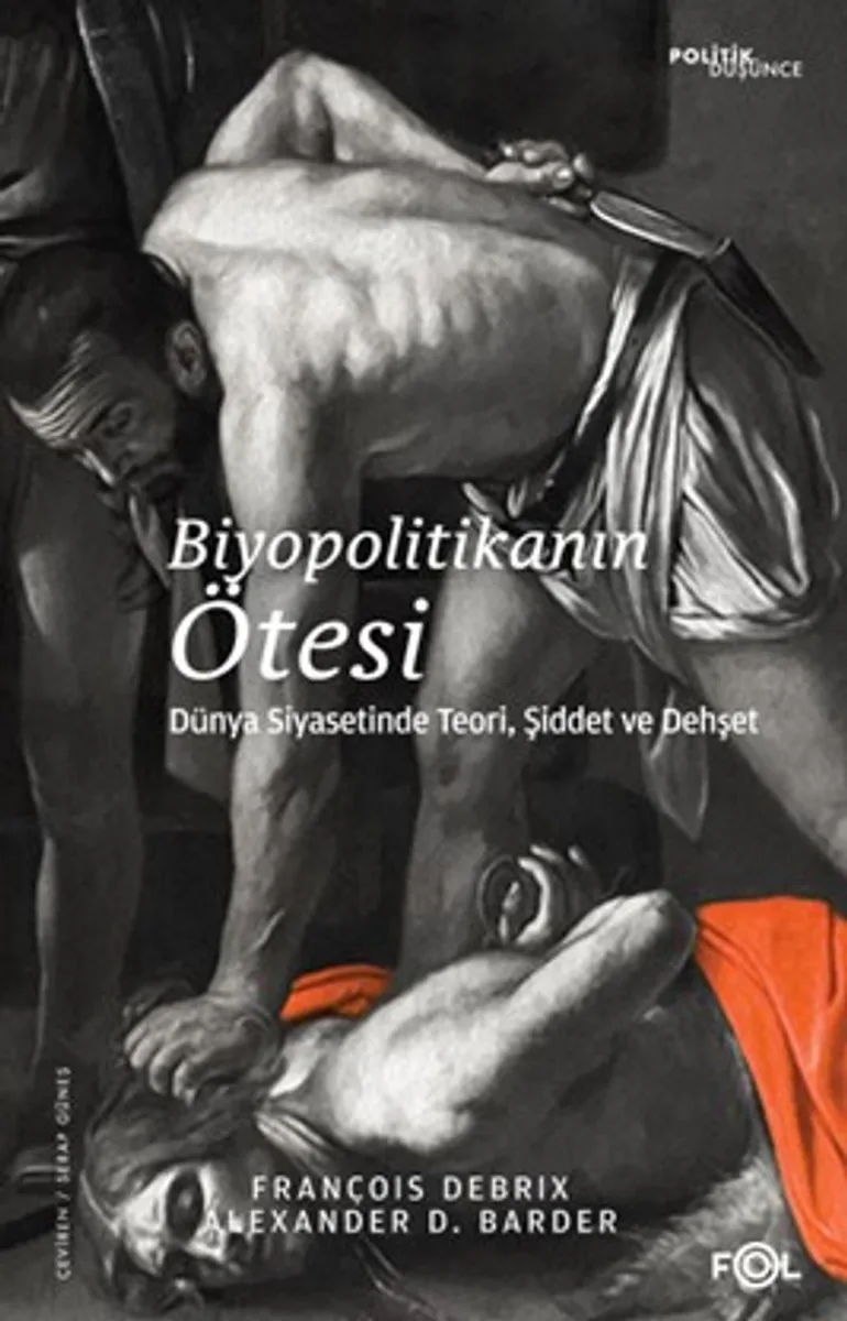 Biyopolitikanın Ötesi Dünya Siyasetinde Teori, Şiddet ve Dehşet