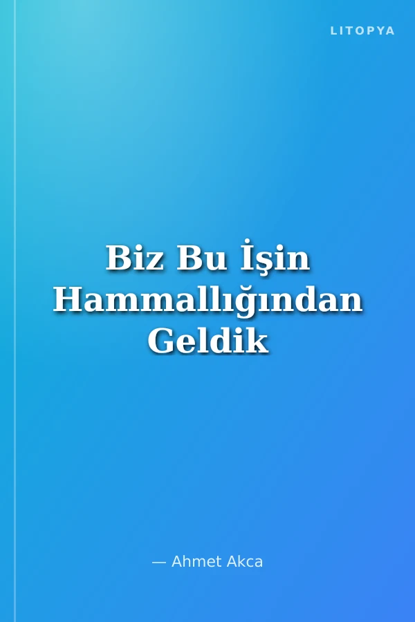 Biz Bu İşin Hammallığından Geldik