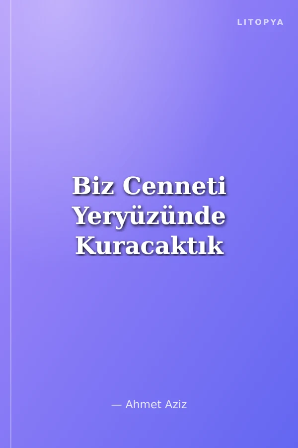 Biz Cenneti Yeryüzünde Kuracaktık