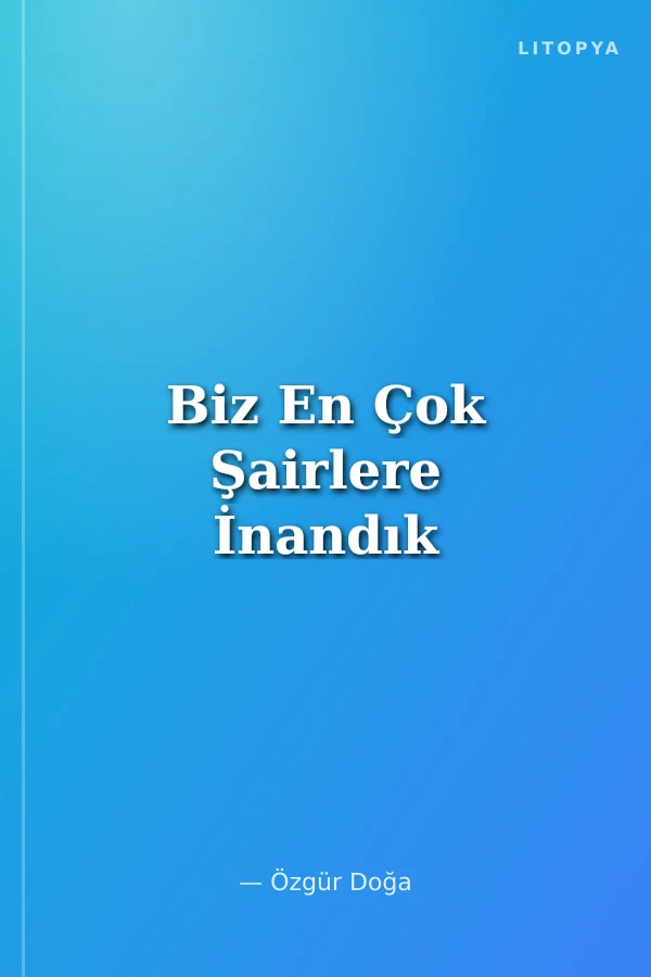 Biz En Çok Şairlere İnandık