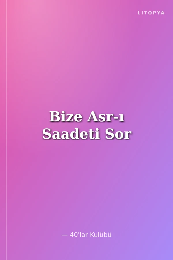 Bize Asr-ı Saadeti Sor