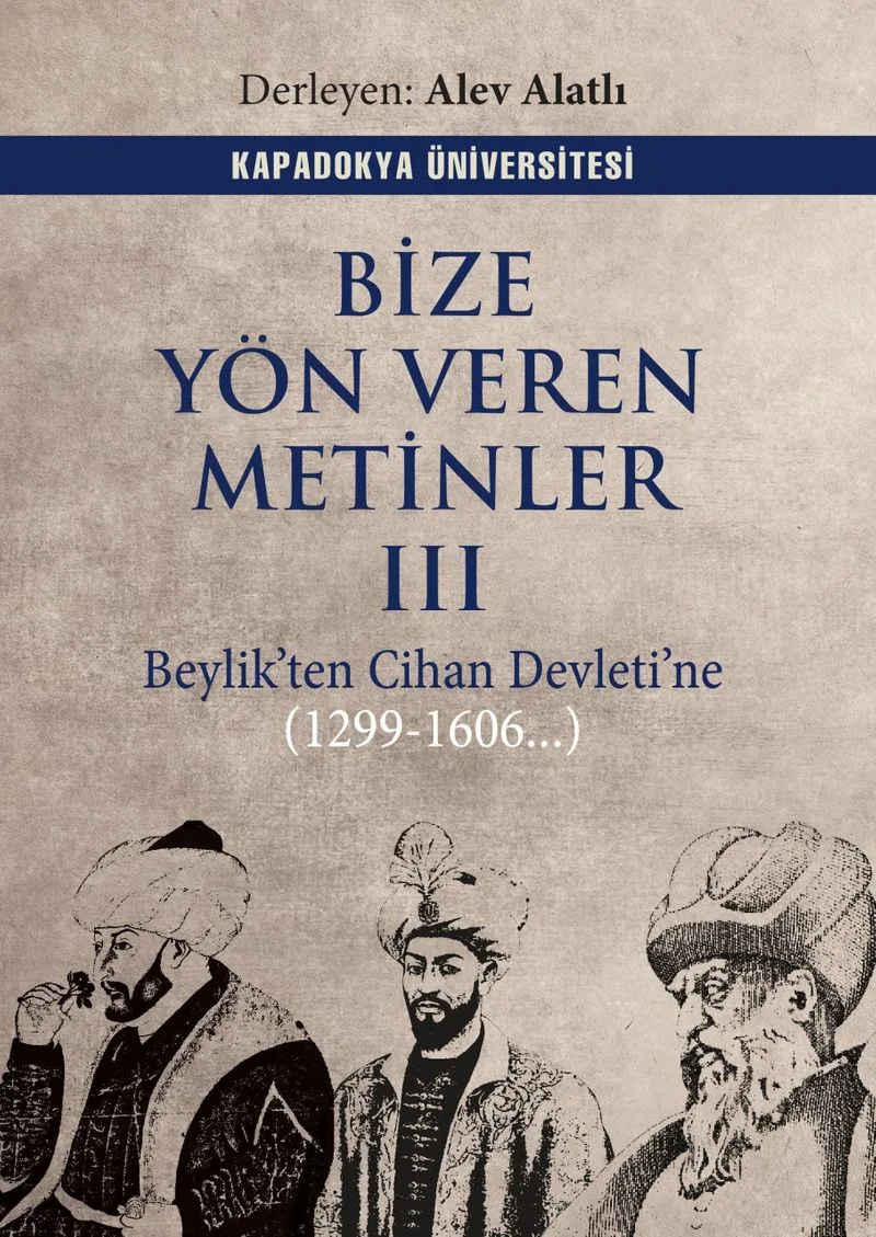 Bize Yön Veren Metinler III Beylik'ten Cihan Devleti'ne (1299-1606..)