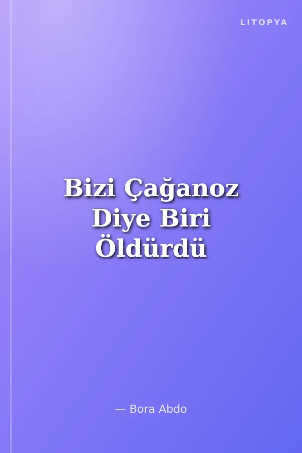 Bizi Çağanoz Diye Biri Öldürdü
