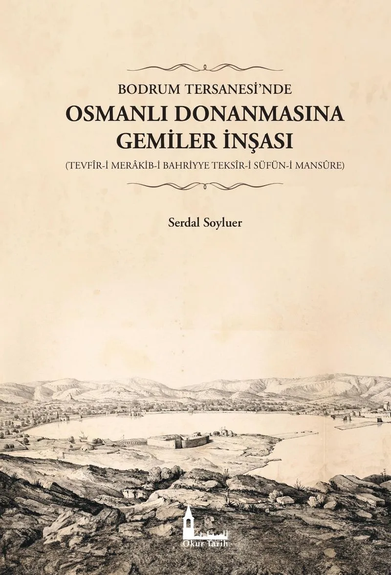 Bodrum Tersanesi'nde Osmanlı Donanmasına Gemiler İnşası (Tevf&icirc;r-i Merakib-i Bahriyye Teks&icirc;r-i Süfün-i Mans&ucirc;re)