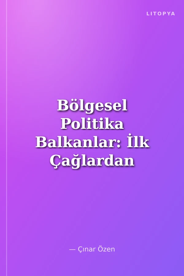 Bölgesel Politika Balkanlar: İlk Çağlardan İki Savaş Arası Döneme