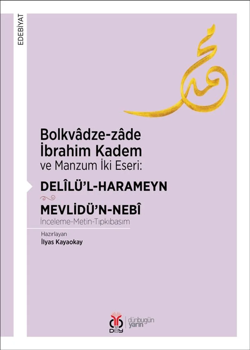 Bolkvadze-zade İbrahim Kadem ve Manzum İki Eseri: Del&icirc;lü'l-Harameyn - Mevlidü'n-Nebi (İnceleme-Metin-Tıpkıbasım)