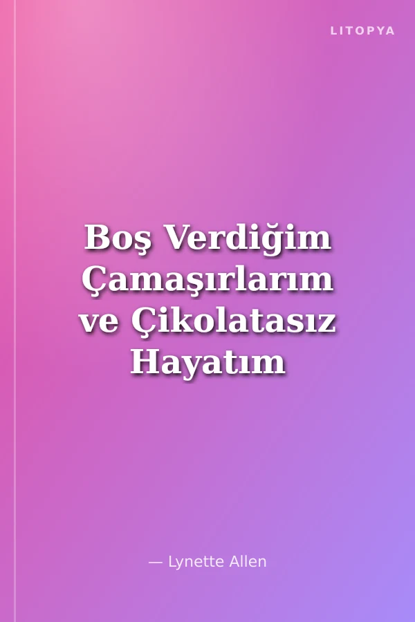 Boş Verdiğim Çamaşırlarım ve Çikolatasız Hayatım