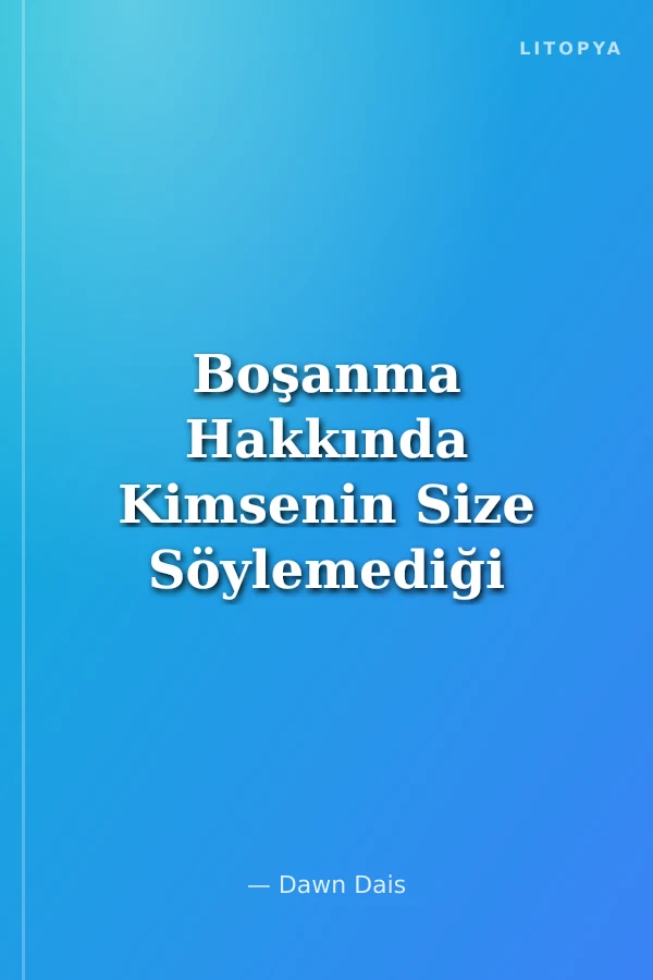 Boşanma Hakkında Kimsenin Size Söylemediği B*ktan Şeyler
