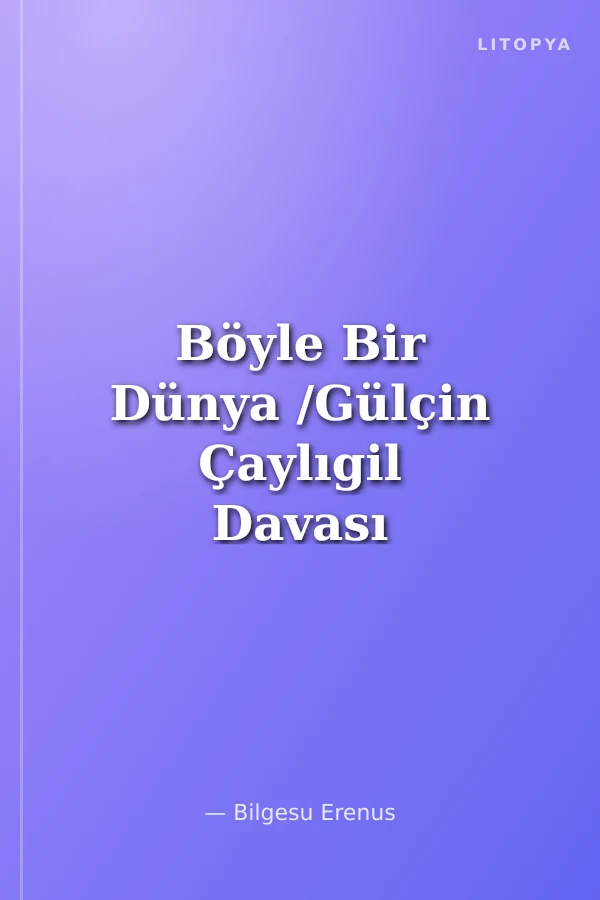 Böyle Bir Dünya /Gülçin Çaylıgil Davası
