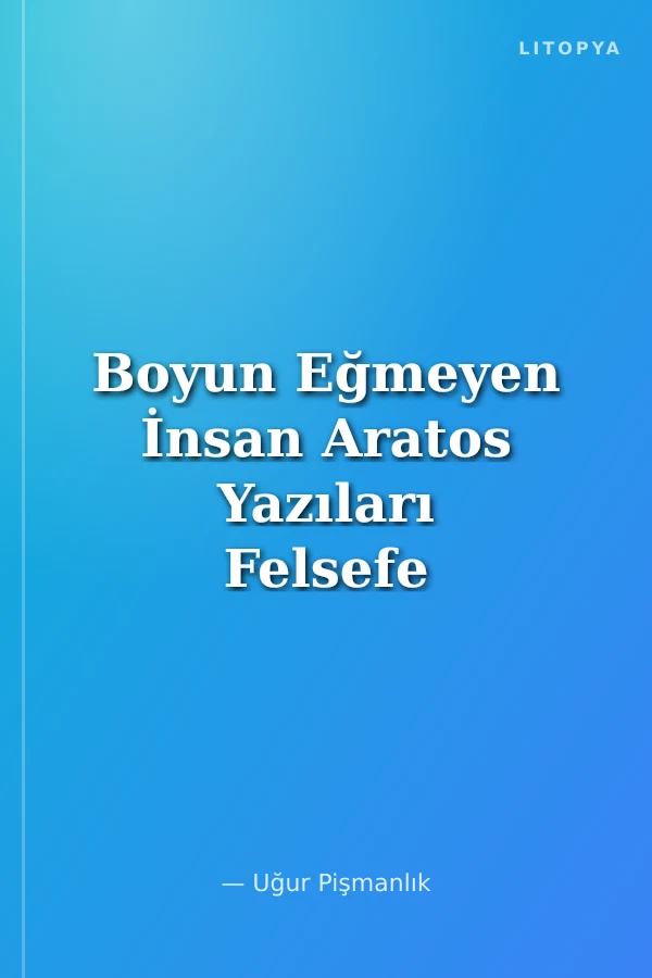 Boyun Eğmeyen İnsan Aratos Yazıları Felsefe Sanat Edebiyat Denemeleri