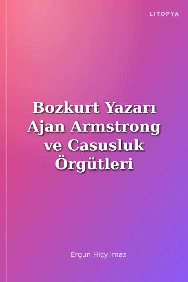 Bozkurt Yazarı Ajan Armstrong ve Casusluk Örgütleri