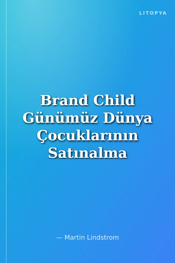 Brand Child Günümüz Dünya Çocuklarının Satınalma Güçleri, Tüketim Tercihleri ve Markalarla Olan İlişkileri
