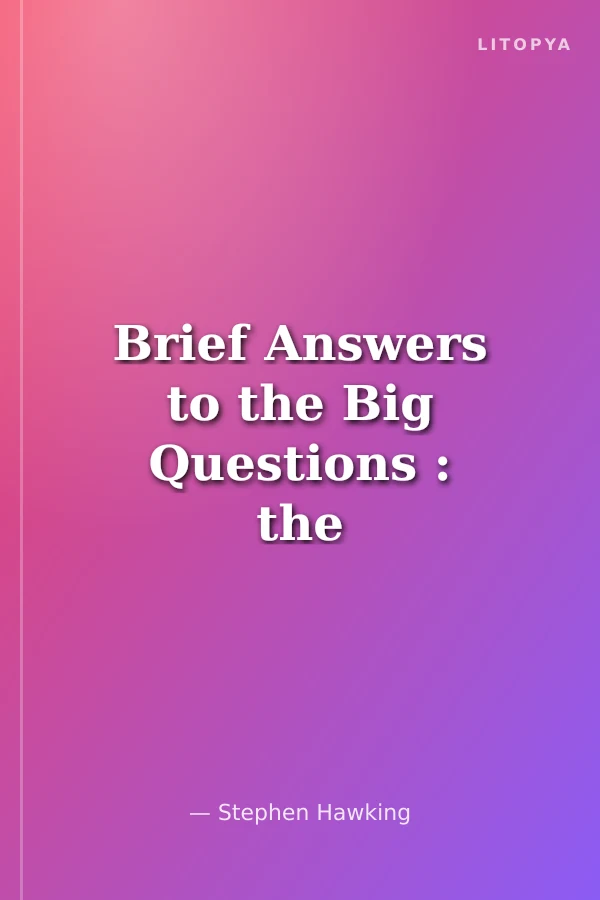 Brief Answers to the Big Questions : the Final Book from Stephen Hawking