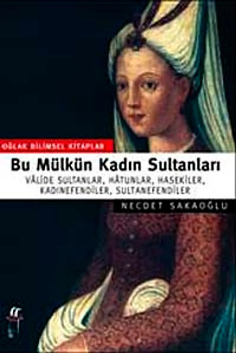 Bu Mülkün Kadın Sultanları Valide Sultanlar, Hatunlar, Hasekiler, Kadınefendiler, Sultanefendiler