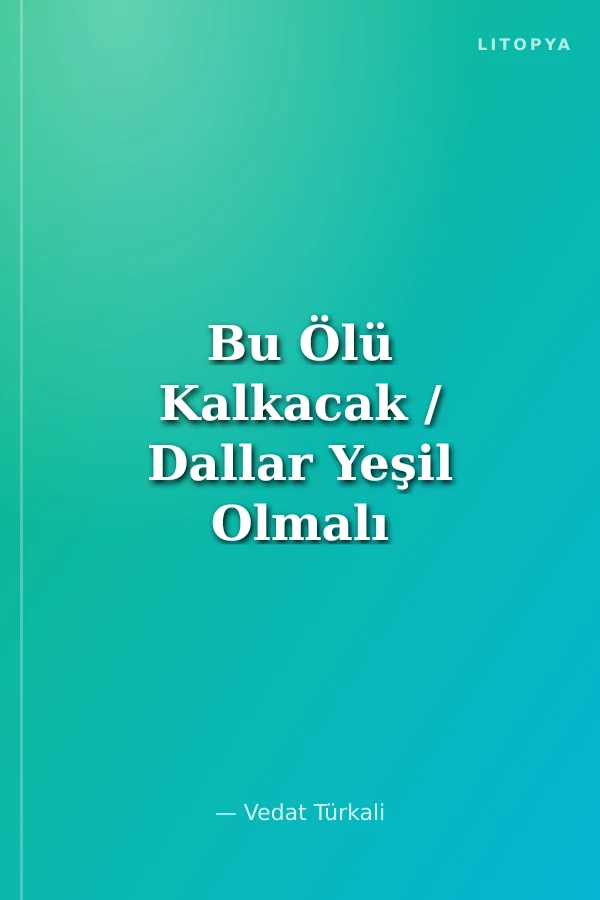 Bu Ölü Kalkacak / Dallar Yeşil Olmalı