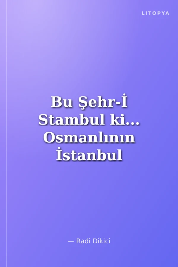 Bu Şehr-İ Stambul ki... Osmanlının İstanbul Macerası