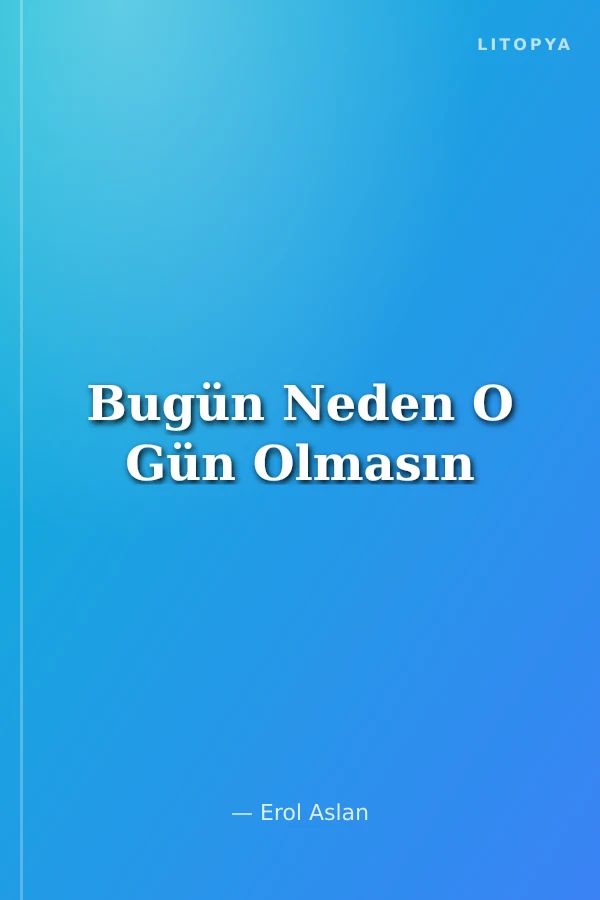Bugün Neden O Gün Olmasın
