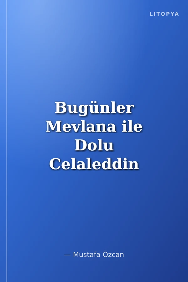 Bugünler Mevlana ile Dolu Celaleddin Kişmir'in Yazıları