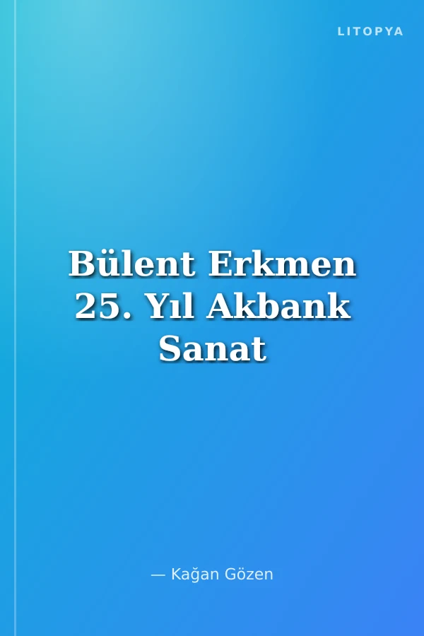 Bülent Erkmen 25. Yıl Akbank Sanat