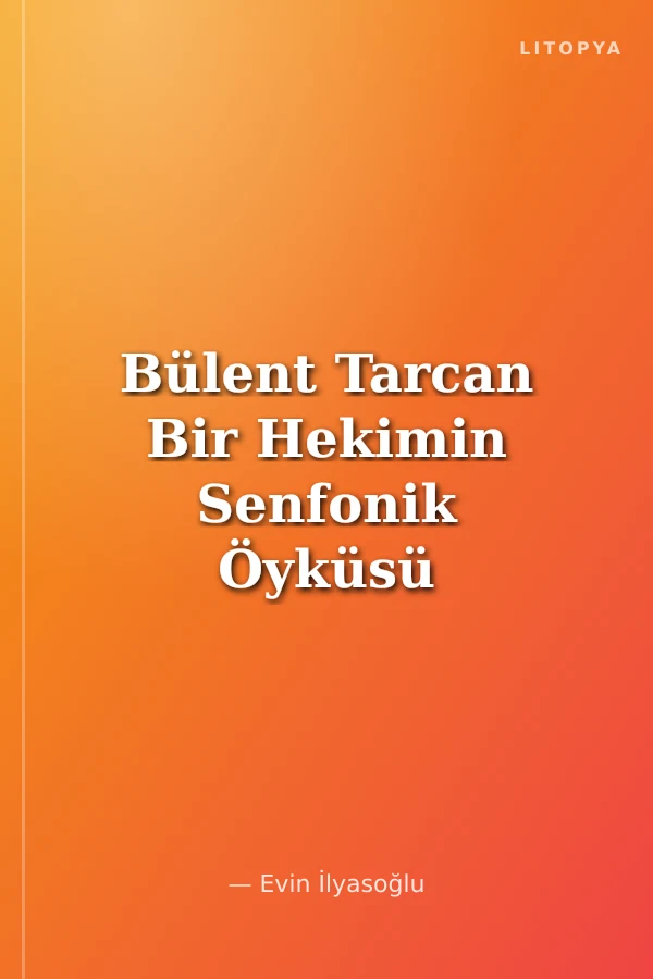 Bülent Tarcan Bir Hekimin Senfonik Öyküsü